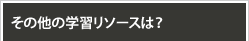 その他の学習リソースは？