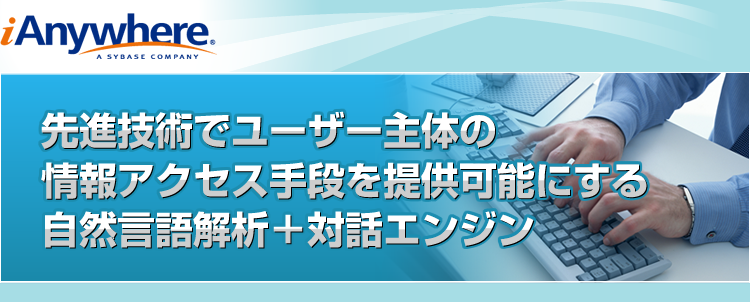 先進技術でユーザー主体の
情報アクセス手段を提供可能にする自然言語解析＋対話エンジン