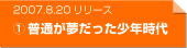 2007.8.20リリース　１.普通が夢だった少年時代