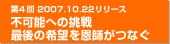 第4回　2007.10.22リリース　不可能への挑戦　最後の希望を恩師がつなぐ