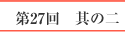 第27回　其の一