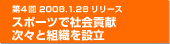 第４回　2008.1.28リリース　スポーツで社会貢献　次々と組織を設立