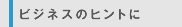 ビジネスのヒントに