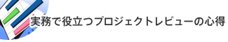 実務で役立つプロジェクトレビューの心得
