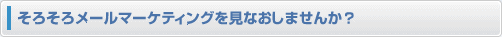 そろそろメールマーケティングを見直して見ませんか?