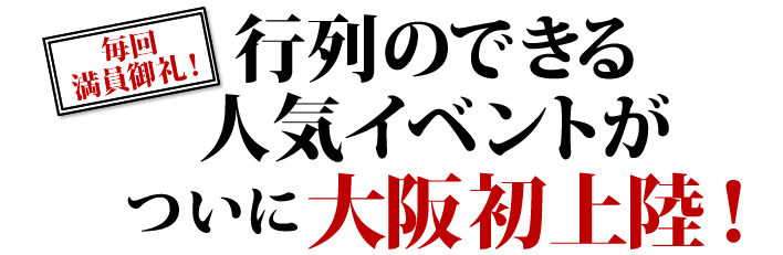 行列のできる人気イベントがついに大阪発上陸！